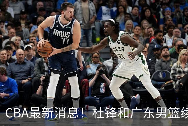 CBA最新消息！杜锋和广东男篮续约四年，浙江官宣续约法莱卡斯，郭艾伦续约遇阻